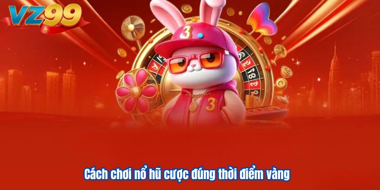 Cách chơi nổ hũ cược đúng thời điểm vàng