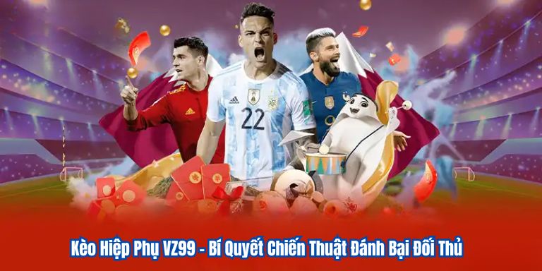 Kèo Hiệp Phụ VZ99 – Bí Quyết Chiến Thuật Đánh Bại Đối Thủ