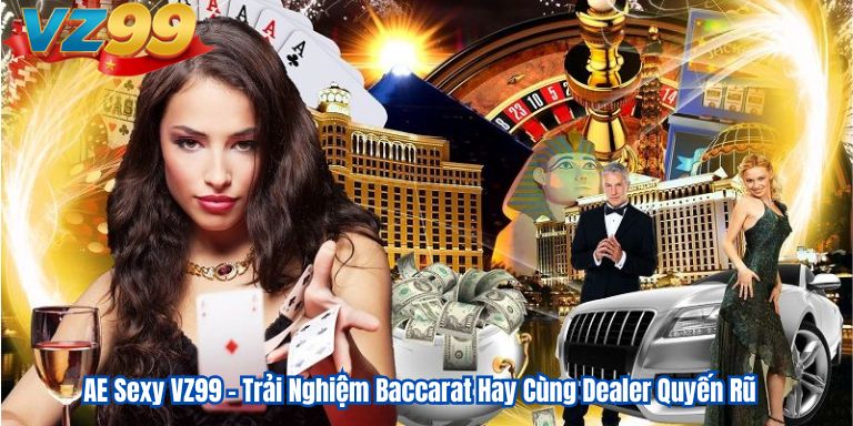 AE Sexy VZ99 – Trải Nghiệm Baccarat Hay Cùng Dealer Quyến Rũ