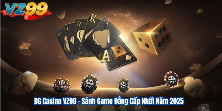 DG Casino VZ99 – Sảnh Game Đẳng Cấp Nhất Năm 2025