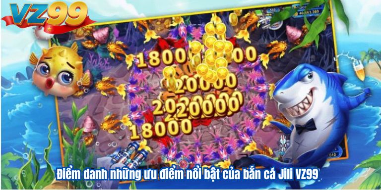 Điểm danh những ưu điểm nổi bật của bắn cá Jili VZ99