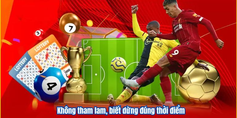 Soi kèo bóng đá cỏ VZ99 săn tiền thưởng cực đỉnh 4 Không tham lam, biết dừng đúng thời điểm